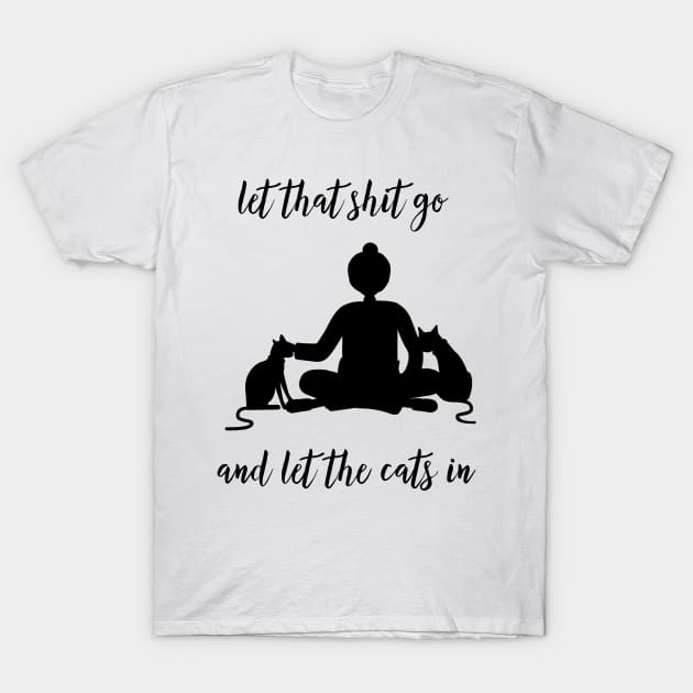 Let That Shit Go And Let The Cats In T-Shirt by Viral Bliss